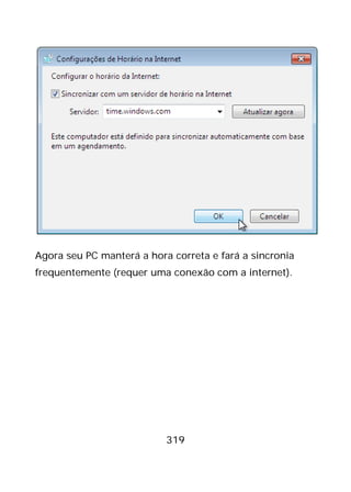 319
Agora seu PC manterá a hora correta e fará a sincronia
frequentemente (requer uma conexão com a internet).
 