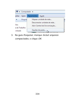 334
3. Na guia Pesquisar, marque Incluir arquivos
compactados, e clique OK.
 