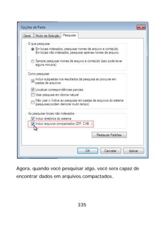 335
Agora, quando você pesquisar algo, você sera capaz de
encontrar dados em arquivos compactados.
 