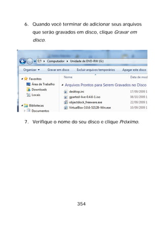 354
6. Quando você terminar de adicionar seus arquivos
que serão gravados em disco, clique Gravar em
disco.
7. Verifique o nome do seu disco e clique Próximo.
 