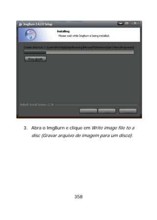 358
3. Abra o ImgBurn e clique em Write image file to a
disc (Gravar arquivo de imagem para um disco).
 
