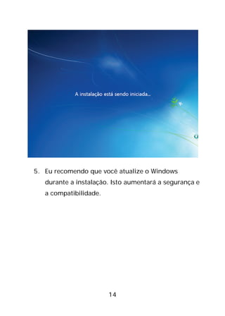 14
5. Eu recomendo que você atualize o Windows
durante a instalação. Isto aumentará a segurança e
a compatibilidade.
 