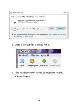 19
4. Abra o Virtual Box e clique Novo.
5. No Assistente de Criação de Máquina Virtual,
clique Próximo.
 