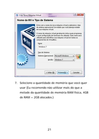 21
7. Selecione a quantidade de memória que você quer
usar (Eu recomendo não utilizar mais do que a
metade da quantidade de memória RAM física, 4GB
de RAM = 2GB alocados.)
 