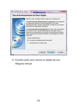 25
11. Escolha onde você salvará os dados da sua
Máquina Virtual.
 