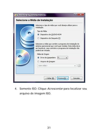31
4. Somente ISO: Clique Acrescentar para localizar seu
arquivo de imagem ISO.
 