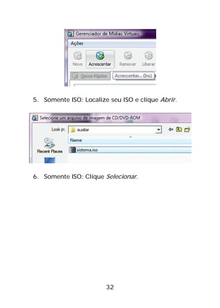 32
5. Somente ISO: Localize seu ISO e clique Abrir.
6. Somente ISO: Clique Selecionar.
 