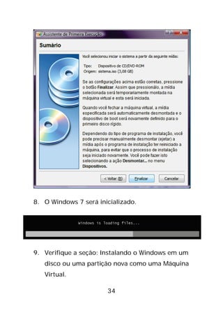 34
8. O Windows 7 será inicializado.
9. Verifique a seção: Instalando o Windows em um
disco ou uma partição nova como uma Máquina
Virtual.
 