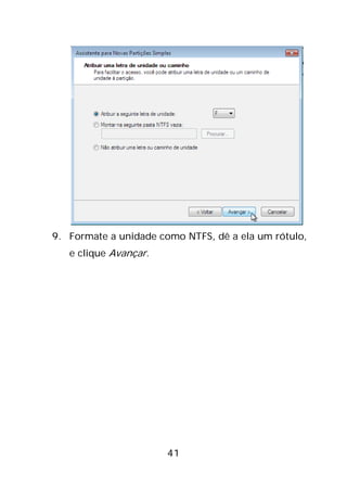 41
9. Formate a unidade como NTFS, dê a ela um rótulo,
e clique Avançar.
 