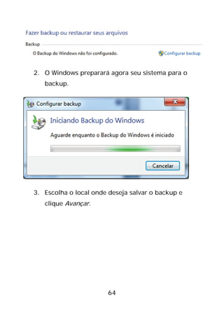 64
2. O Windows preparará agora seu sistema para o
backup.
3. Escolha o local onde deseja salvar o backup e
clique Avançar.
 