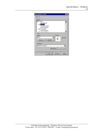 Apostila Básica – Windows
24
Informática Descomplicada – Windows, Word, Excel, Internet
Vicente Igor - Tel.: 85 227 6933 / 99945207 – E-mail: vicenteigor@netscape.net
 