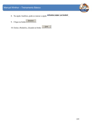 Manual Winthor – Treinamento Básico

8. Na opção Analítico, pode-se marcar a opção
9. Clique no botão

.

.

10. Emita o Relatório, clicando no botão

.

225

 