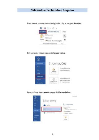 9
Salvando e Fechando o Arquivo
Para salvar um documento digitado, clique na guia Arquivo.
Em seguida, clique na opção Salvar como.
Agora clique duas vezes na opção Computador.
 