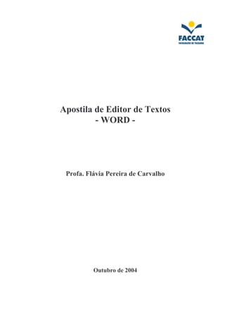Apostila de Editor de Textos
- WORD -
Profa. Flávia Pereira de Carvalho
Outubro de 2004
 