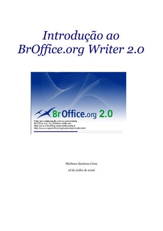 Introdução ao
BrOffice.org Writer 2.0




        Matheus Santana Lima

         18 de Julho de 2006
 