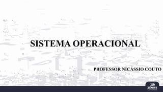 SISTEMA OPERACIONAL
PROFESSOR NICÁSSIO COUTO
 