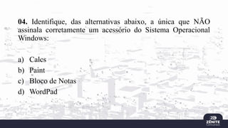 04. Identifique, das alternativas abaixo, a única que NÃO
assinala corretamente um acessório do Sistema Operacional
Windows:
a) Calcs
b) Paint
c) Bloco de Notas
d) WordPad
 