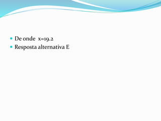  De onde x=19.2
 Resposta alternativa E
 