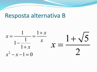 Resposta alternativa B
2
1 1
1
1
1
1 0
x
x
x
x
x x

 


  
1 5
2
x


 