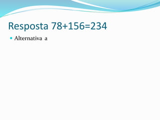 Resposta 78+156=234
 Alternativa a
 