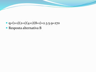  q=(1+1)(2+1)(4+1)(8+1)=2.3.5.9=270
 Resposta alternativa B
 