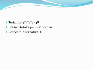  Teríamos 4*3*2*2=48
 Então o total 24+48=72 formas
 Resposta alternativa D.
 