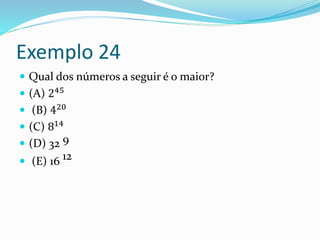 Exemplo 24
 Qual dos números a seguir é o maior?
 (A) 245
 (B) 420
 (C) 814
 (D) 32 9
 (E) 16 12
 