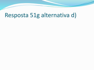 Resposta 51g alternativa d)
 