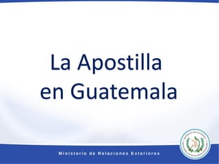 La Apostilla
en Guatemala
 