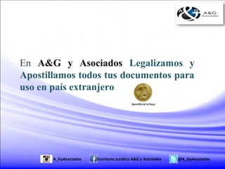 @A_GyAsociadosEscritorio Jurídico A&G y AsociadosA_GyAsociados
En A&G y Asociados Legalizamos y
Apostillamos todos tus documentos para
uso en país extranjero
 