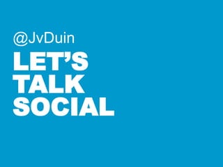 @JvDuin

LET’S
TALK
SOCIAL

 