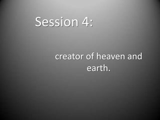Session 4: creator of heaven and earth. 