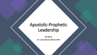 DR 768 LC
Dr. Lucky Antonio, MSc.EE, MPd
Apostolic-Prophetic
Leadership
 