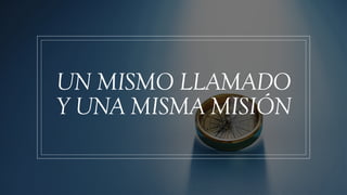 UN MISMO LLAMADO
Y UNA MISMA MISIÓN
 