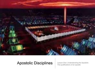 Apostolic Disciplines Lesson One: Understanding the Apostolic 
The qualifications of an apostle 
 