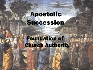 Apostolic
Succession
Foundation of
Church Authority
 