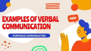 EXAMPLESOFVERBAL
COMMUNICATION
PURPOSIVE COMMUNICATION
 
