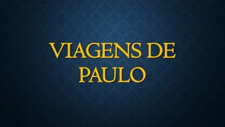 VIAGENS DE
PAULO
 
