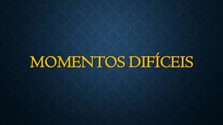MOMENTOS DIFÍCEIS
 