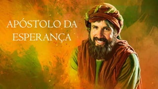 APÓSTOLO DA
ESPERANÇA
 