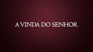 AVINDA DO SENHOR
 