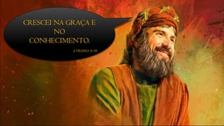 CRESCEI NA GRAÇA E
NO
CONHECIMENTO.
2 PEDRO 3.18
 