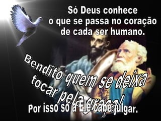 Bendito quem se deixa  tocar pela graça! Só Deus conhece o que se passa no coração  de cada ser humano.  Por isso só a Ele cabe julgar. 
