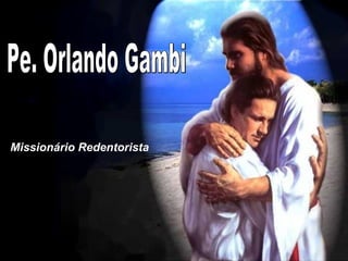 Pe. Orlando Gambi Missionário Redentorista 