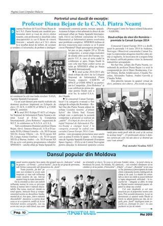 Pagina Casei Corpului Didactic
APOSTOLULPag. 10
Mai 2015
Portretul unui dascăl de excepţie:
Profesor Diana Bejan de la C.N.I. Piatra Neamţ
oamna Profesor de Fizică Diana Bejan de
la C.N.I. Piatra Neamţ este modelul pro-
fesorului dorit şi visat de elevii zilelor
noastre, este profesorul ce deschide calea
descoperirilor ce vor fi făcute de viitorii
fizicieni – actualii elevi ai C.N.I. cărora
le-a insuflat dorul de infinit, de scrutare
şi sondare a Universului, de probare a inteligen-
ţei româneşti la cele mai înalte niveluri: NASA,
Agenţia Spaţială Europeană.
Ca un scurt demers prin marile realizări ale
doamnei profesor împreună cu Echipele de
elevi: IT ACE, CADETS of SPACE şi CODE
SPACE, amintim:
l În anul 2013 Echipa IT ACE a Colegiu-
lui Naţional de Informatică Piatra Neamţ a ob-
ţinut Locul al II-lea la Competiţia
Internaţională „Zero Robotics” organizată de
M.I.T. în colaborare cu N.A.S.A. şi E.S.A.
Sub coordonarea Doamnei profesor Diana
Bejan, elevii: Ionescu Ilinca-cls. A X-a D (ac-
tuala XI D), Ghineţ Corneliu – cls. XI D (acum
XII D), Arsene Tiberiu – cls. XI D (acum XII
D), Lungu Ailenei Emilian – cls. XI D (acum
XII D) şi Bursuc Andrei – cls. XI D (acum XII
D) au scris cod pentru programarea roboţilor
SPHERES – sateliţi aflaţi pe Staţia Spaţială In-
ternaţională construiţi pentru misiuni spaţiale.
Acţiunea Echipei a fost arbitrată în direct de doi
astronauţi aflaţi pe Staţia Spaţială Internaţio-
nală. Elevii au îmbinat cunoştinţe de Fizică,
Matematică şi Informatică pentru rezolvarea
unei probleme complexe: SPHERES trebuia să
devieze traiectoria unei comete ce ar fi putut
ciocni Pământul! După parcurgerea programu-
lui pas cu pas, etapele 2D şi 3D ale
competiţiei, a urmat etapa realizării
de alianţi către şcoli din Europa, res-
pectiv S.U.A. care să scrie codul în
colaborare şi apoi, Etapa finală în
care cele mai bune coduri scrise au
rulat pe SPHERES aflaţi pe Staţia
Spaţială Internaţională.
l În anul şcolar 2014-2015 alte
două echipe de elevi de la Colegiul
Naţional de Informatică Piatra
Neamţ, respectiv CADETS of
SPACE şi CODE SPACE au partici-
pat la Competiţia „Zero Robotics” şi
s-au calificat pe prima po-
ziţie pentru finală care a
avut loc la sediul E.S.A.
din Olanda.
l În concursul Cansat Europe,
locul I la categoria avansaţi a fost
câştigat de echipa din România – Ro-
Sat One din Piatra Neamţ alături de
echipa Liceului teoretic „Carmen
Sylva” din Eforie Sud. Fiecare
echipă care a participat la această
competiţie a proiectat şi realizat un
„satelit” . O echipă de elevi de la Co-
legiul Naţional de Informatică Pia-
tra-Neamţ a câştigat locul I la
categoria avansaţi în cadrul con-
cursului Cansat Europe 2014. Com-
petitia – care presupune proiectarea unui satelit
care ar putea fi trimis în spaţiu – a fost organi-
zata de Agenţia Spaţială Europeană (European
Space Agency – ESA) şi de Centrul Norvegian
pentru educaţie în domeniul spaţiului cosmic
(Norwegian Centre for Space-related Education
– NAROM).
Două echipe de elevi din România –
premiate la Cansat Europe 2014
Concursul Cansat Europe 2014 s-a desfă-
şurat în perioada 1-6 iunie 2014 în Andenes,
Norvegia. Obiectivul concursului Cansat Eu-
rope l-a reprezentat atragerea tinerilor către şti-
inţe şi inginerie, în încercarea de a asigura forţa
de muncă calificată pentru viitor în domeniul
industriilor aerospaţiale.
Ro-Sat One, echipa din Piatra Neamţ, co-
ordonată de profesor Diana Bejan i-a avut în
componenţă pe elevii Matei Bosâncianu, Cor-
nel Ghineţ, Ştefan Arădăvoaicei, Claudiu Ne-
culau, Alexandru Tudose, Andrei Gavrilă şi
Claudiu Nohai.
Din părerile lansate în spaţiul virtual de
elevi, amintesc aici câteva: „Nu există cu sigu-
ranţă prea mulţi profi atât de cool şi de serioşi
în acelaşi timp!”, „O profesoară căreia îi dato-
rez cariera pe care mi-am ales-o şi drumul pe
care l-am urmat”.
Prof. metodist Niculina NIŢĂ
Dansul popular din Moldova
ansul nostru popular face parte din grupul aşa-zis „balcanic” având
în genere – ca formă – „cercul închis”, jucat de un grup de persoane,
sub forma cunoscută sub denumirea de „horă”.
Toate jocurile „de doi” pe
care noi românii le avem sunt
inspirate şi stau sub influenţa
vieţii noastre de sat, într-un
anumit timp în toate domeniile.
De la orientali şi slavi am suferit
influenţe numai în ceea ce priveşte
forma şi numai într-o măsură discu-
tabilă. Dar tema, motivul, rămân cu
totul aparte, întrucât firea şi tempe-
ramentul nostru ne deosebesc funda-
mental de ei.Am spus „într-o măsură
discutabilă”, deoarece s-a prins doar
ceea ce ni s-a potrivit, astfel că, în tot
folclorul nostru coregrafic, noi nu
avem nici un joc individual, aşa cum
au orientalii şi slavii. În ceea ce priveşte fondul, tema – în jurul căreia se
brodează fie jocul, fie balada, fie cântecul, – noi românii rămânem să ne
cântăm şi să ne jucăm „Floricelele”, „Oiţele”, „Coasa”, „Restelul” şi tot ceea
ce fac pasiunea şi preocuparea de toate
zilele a ţăranului nostru îndrăgostit de
câmp şi de casă. La rândul lor orien-
talii şi slavii îşi cântă şi joacă războiul
şi lupta sângeroasă, utilizând – în re-
cuzita lor – iatagane şi săbii, în timp
ce flăcăul nostru mimează paşnic să-
patul la câmp sau cositul.
Cel mai răspândit şi cel mai
practicat joc al poporului nostru este
hora. Prin această denumire, la noi se
denumeşte şi spaţiul unde flăcăii şi
fetele se adună pentru joc dar, de re-
gulă, prin „horă” înţelegem toate jo-
curile cu „formaţii în cerc”, în care
jucătorii se ţin de mână.
D
D
 