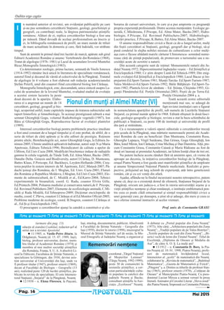 Dubito ergo cogito
Pag. 14
edacţie al ziarului Ceahlăul, redactor-şef al
seriei noi a revistei Apostolul.
n 11/1905, n. Vasile-Petre Jitaru, la
Drăgăneşti, Neamţ (d. 15. 07. 1989, Iaşi),
biolog, profesor universitar, doctor, mem-
bru titular al Academiei Române (1974) şi
membru al mai multor societăţi ştiinţifice
din România, Franţa, S. U.A.Aabsolvit Li-
ceul la Fălticeni, Facultatea de Ştiinţe Naturale, o
specializare la Göttingen; din 1930, devine asis-
tent universitar al Universităţii din Iaşi, unde va
fi profesor titular (1947), profesor emerit (1969),
decan al Facultăţii de Biologie – Geografie (13
ani), realizând peste 120 de lucrări ştiinţifice, pu-
blicate în reviste de specialitate. El este întemeie-
torul Staţiunii „Stejarul” de la Pângăraţi, Neamţ.
n 12/1938 – n. Elena Florescu, la Paşcani,
Iaşi, etnolog, documentarist, publicist. Absolventă
a Facultăţii de Ştiinţe Naturale – Geografie din
Iaşi (1959), doctor în istorie (1998), muzeograf la
Muzeul de Ştiinţe Naturale; şef de secţie, la Mu-
zeul Etnografic al Judeţului Neamţ; a organizat şi
coordonat „Târgul Naţional
al Meşterilor Lemnari”
(Târgu Neamţ, 1992-1999);
peste 30 de comunicări la
sesiunile ştiinţifice; a cer-
cetat particularităţile cultu-
rii populare la catolicii din
judeţele Neamţ şi Bacău;
consultant ştiinţific la Aso-
ciaţia „Ecoforest” Neamţ.
A debutat cu „Portul popular din Zona Neamţ”
(1973). Alte cărţi: „Arhitectura populară din Zona
Neamţ”; „Tradiţii populare de pe Valea Bistriţei”;
„Textile populare de casă din Zona Neamţ”, ,,Bi-
serici vechi de lemn din Ţinutul Neamţ”. Titlul de
Excelenţă, „Diploma de Onoare şi Medalia de
Aur”, de către A. O. Ş. La mulţi ani!
n 13/1912 – n. Constantin D. Borş, la Pia-
tra-Neamţ (d. 10. 01. 1998, Piatra-Neamţ), profe-
sori de matematică învăţământul liceal,
întemeietor al ,,şcolii” de matematică din Neamţ.
colaborator la: ,,Revista de matematică”, ,,Buletinul
Matematica”, ,,Gazeta de Matematică şi Fizică”,
,,Pitagora” ş. a. Distins cu titlurile de profesor frun-
taş (1965), profesor emerit (1970), „Cetăţean de
Onoare” al Municipiului Piatra-Neamţ. Cu pseu-
donimul Lucian Mircea a semnat versuri în presa
literară.Animator al Cercului Literar ,,Slova nouă”
din Piatra-Neamţ. Împreună cu Constantin Prâsnea,
(urmare din pag. 13)
r
Mai 2015APOSTOLUL
Rememorări nemţene
Arte [i meserii r Arte [i meserii r Arte [i meserii r Arte [i meserii r Arte [i meserii r Arte [i meserii
n numărul anterior al revistei, am evidenţiat publicaţiile pe care
şi-au pus semnătura cercetătorii Staţiunii, geologi, geochimişti şi
geografi, cu contribuţii reale, la lărgirea patrimoniului ştiinţific
românesc. Alături de ei, replica cercetătorilor biologi a fost una
pe măsură. Dând dovadă de acelaşi profesionalism au înscris şi
ei, în bibliografia românească de profil, un mare număr de titluri
de mare actualitate în domeniu şi care, fără îndoială, vor străbate
timpul.
Sunt de amintit în primul rând trei lucrări de marcă, apărute sub girul
Editurii Academiei Române şi anume: Vertebratele din România (1968),
Tratat de algologie (1976- 1981) şi Lacul de acumulare Izvorul Muntelui
Bicaz.Monografie limnologică (1983).
Ca determinator zoologic, prima lucrare, semnată de Vasile Ionescu
(1914-1992) rămâne încă unică în literatura de specialitate românească,
autorul fiind şi decanul de vârstă al colectivului de la Pângăraţi. Tratatul
de algologie în 4 volume a fost elaborat sub redacţia academicianului
Ştefan Peterfi, unul din coautori fiind cercetătorul biolog Ion Cărăuşu.
Monografia limnologică, este, deocamdată, unica sinteză asupra La-
cului de acumulare de la Izvorul Muntelui, evaluând stadiul de evoluţie
a acestui sistem lacustru la peste
două decenii de la apariţie. Elabo-
rarea ei a angrenat un număr de 14
cercetători, geologi, geografi şi bio-
logi, acoperind astfel, toate capitolele impuse de tratarea subiectului sub
raport limnofizic şi limnobiologic. În aceeaşi prestigioasă editură a mai
semnat Ghiorghiţă Gogu, volumul Radiobiologie vegetală (1987), Ion
Băra şi Ghiorghiţă Gogu, Reproducerea factor al evoluţiei plantelor
(1989).
Interesul cercetătorilor biologi pentru problemele practice imediate
a fost unul constant de-a lungul timpului şi el este probat, de altfel, de o
serie de titluri de cărţi apărute şi în alte edituri de prestigiu. Reţinem
printre altele, Biotehnologiile azi, autor Ghiorghiţă Gogu, la Editura Ju-
nimea-2005; Chimie analitică aplicativă-îndrumar, autori soţii N.şi Maria
Apetroaie, Editura Tehnică-1996; Bioindicatori de calitate a apelor de
I.Miron, Ed.Univ.Cuza-2008; Modificări biochimice induse de radiaţiile
gamma în celula vegetală, de Tűnde Toth, Ed. Alma Mater, Bacău -2005;
Danube Delta. Genesis and Biodiversity, autori I.Cărăuş, D. Munteanu,
Battes Klaus, F.Pericope, Ed. Backhuys, Leyden-Hollande-2006; Creş-
terea peştilor în sistem intensiv de M. Apetroaie, Ed.C.Matasă-2007; Pă-
duchi ţestoşi din România, de I. Moglan, Ed. Univ. Cuza-2001; Fluturi
din România şi Republica Moldova, I.Moglan, Ed.Univ.Cuza-2003; Ele-
mente de salmonicultură, de C. Misăilă et al., Ed.Karro-2004; Tehnici
experimentale în bioanaliză, coord. G. Radu, coautor Elvira Gille,
Ed.Printech-2004; Poluarea mediului şi conservarea naturii,de F. Pricope,
Ed. Rovimed Publishers-2007; Elemente de ecofiziologie animală, C.Mi-
săilă şi Rada Misăilă, Ed.Tehnopress-2009; Dicţionar enciclopedic de
mediu, coord. C.Pârvu, coautori I.Cărăuşu et al Ed.Monitor Oficial-2005;
Probleme moderne de ecologie, coord. B.Stugren, coautori I.Cărăuşu et
al., Ed.Şt.şi Enciclopedică-1982.
O preocupare a cercetătorilor ajunşi la catedră a constituit-o şi ela-
borarea de cursuri universitare, în care şi-a pus amprenta cu pregnanţă
propria experienţă profesională. Dintre acestea menţionăm: Ecologie ge-
nerală, C.Măzăreanu, F.Pricope, Ed. Alma Mater, Bacău-2007; Hidro-
biologie, F.Pricope, Ed. Rovimed Publischers-2007; Hidrobiologie.
Lucrări practice, F.Pricope, K.Battes, Ed.Alma Mater, Bacău-2007.
O anume responsabilitate civică a făcut ca de-a lungul anilor, mulţi
din foştii cercetători ai Staţiunii, geologi, geografi dar şi biologi, să-şi
pună condeiul în slujba nobilei misiuni de culturalizare a celor mulţi-
aşa cum o făcuse altădată marele cărturar I.Smionescu- semnând nume-
roase cărţi de ştiinţă popularizată, de promovare a turismului sau a ne-
cesităţii acute de ocrotire a naturii.
Din această categorie sunt de reţinut: Monumentele naturii din Ju-
deţul Neamţ-1972; Hipercontinentul îngheţului veşnic – Ed.Ştiinţifică şi
Enciclopedică-1980; Ce ştim despre Lună-Ed.Tehnică-1989; Din enig-
mele evoluţiei-Ed.Ştiinţifică şi Enciclopedică-1980; Lacul Bacaz şi îm-
prejurimi-Ed.Sport-Turism-1981; Munţii Tarcău- Ed.Sport-Turism-1987;
Valea Moldovei-Ed.Sport-Turism-1992; Băile Bălţăteşti- Ed.Sport-Tu-
rism-1982; Plantele.Izvor de sănătate – Ed. Ştiinţa, Chişinău-1993; Gi-
ganţii Pământului-Ed. Porţile Orientului-2003; Peştii de pe Terra-Ed.
Porţile Orientului-2004 ş. a.
Toată această zestre editorială
menţionată mai sus, se adaugă de
fapt revistei instituţiei care a figurat
în nomenclatura apariţiilor de profil, sub numele de Lucrările Staţiunii
Stejarul, cu primul număr apărut în 1968. Editată obişnuit în două fasci-
cule, geologie-geografie şi biologie, revista a stat la baza schimbului de
publicaţii a Staţiunii, cu peste 100 de instituţii şi universităţi de profil
din ţară şi străinătate.
Ca o recunoaştere a valorii operei editoriale a cercetătorilor trecuţi
prin şcoala de la Pângăraţi, stau mărturie numeroasele premii ale Acade-
miei Române de care au beneficiat: Dan Munteanu, Constantin Rusu,
Gheorghe Lupaşcu, Virgil Surdeanu, Dan Grinea, Gogu Ghiorghiţă, Ion
Băra, Ionel Miron, Ion Cărăuşu, Crina Miclăuş şi Dan Dumitriu.Alţii, pre-
cum Constantin Grasu, Constantin Catană şi Maria Rădoane au fost de
două ori laureaţi ai premiului Academiei, iar Ichim Ioniţă chiar de trei ori.
Nu putem încheia aceste rânduri fără să amintim apoi, că vreme de
aproape un deceniu, la iniţiativa cercetătorilor biologi de la Pângăraţi,
oraşul Piatra Neamţ a fost gazda unei manifestări ştiinţifice de amploare
şi anume Simpozionul Naţional Plantele medicinale. Realizări şi pers-
pective, prilejuind un larg schimb de experienţă, atât între geneticienii
români, cât şi cu cei veniţi din afară.
Aşadar, aflându-ne la finalul incursiunii noastre retrospective, putem
spune că, deşi cu o existenţă destul de efemeră, Staţiunea Stejarul de la
Pângăraţi, oricum am judeca-o, a fost în istoria universităţii ieşene şi a
vieţii ştiinţifice nemţene şi chiar româneşti, o instituţie emblematică pen-
tru ceea ce poate clădi entuziasmul şi simţul responsabilităţii civice a
unei generaţii care, pe deasupra, a ştiut să-şi adauge, din mers şi ceea ce
nu-i oferise sistemul instructiv al acelor vremuri.
Prof. univ. dr. Constantin GRASU
Pionul din munţi al Almei Mater (VI)
Î
 