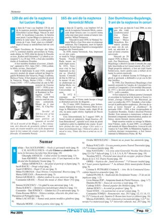 Pag. 19
Memento
Sumar
teluţa – Tezi ALEXANDRU – Visele şi speranţele mele (pag. 4)
C.H. ALUPULUI RUS – O altă Cântare a cântărilor sau Is-
toria în literatura lucrului bine făcut (pag. 18)
Gheorghe AMAICEI – Cultul eroilor la români (pag. 13)
Ioan AMARIEI – În amintirea celor 15 ani împreună cu Sin-
dicatul din Învăţământ Neamţ (pag. 7)
AdrianARMENCEA– Am putut să particip cu fapta (pag. 5)
Iacob BACIU – Dragi colegi (pag. 2)
Aurel CORNEA – După 25 de ani (pag. 3)
Mihai FLOROAIA – Iisus Hristos. Creştinismul. Biserica (pag. 17)
Maria GHIUZAN – Rememorări (pag. 5)
Petrică GIURGICĂ – Alfabet sindical la ceas aniversar (pag. 6)
Constantin GRASU – Pionul din munţi al Almei Mater (VI) (pag.
14)
Simion HANCESCU – Un gând la ceas aniversar (pag. 1-4)
Doina ILIESCU – Optimizarea metodologiei didactice (pag. 11)
Constantin – Dan IONESCU – Gânduri la a 25-a aniversare (pag. 5)
Elena-Roxana IRINA – Tehnica azulejo, obiectele din plută sau…
Thesaurus-ul Portugaliei (pag. 15)
Mihai LACATUŞU – Numai uniţi putem modifica gândirea (pag.
6)
Maricela MOISE – A lucra pentru viitor (pag. 4)
Ovidiu MOVILEANU – Nimeni nu ne poate lua amintirile (pag.
6)
Raluca NACLAD – Un nou premiu pentru Teatrul Tineretului (pag.
15) * Ca nuca-n perete (pag. 20)
Irina NASTASIU – Un erou uitat:Generalul Nicolae Dăscălescu
(pag.12-13)) * Infocult (pag. 2, 3, 4, 5, 6, 8, 9) * Memento (pag. 19)
Niculina NIŢĂ – Portretul unui dascăl de excepţie: profesor Diana
Bejan de la C.N.I. Piatra Neamţ (pag. 10)
OPRIŞ – Veşnicia din „Satul electronic” * O lansare inedită (pag.
8) * Lauri pentru luptătoare! * Au debutat Zilele municipiului Roman
(pag. 9)
Cristina S. PETRARIU Cristina S. – Arte. Ro la Centenarul Geno-
cidului împotriva armenilor (pag. 16)
Gabriel PLOSCĂ – Sindicatul din Învăţământ Neamţ – 25 de ani de
implicare (pag. 1-2)
Liviu Marian POP –Amprenta lăsată de Florin Florescu... (pag. 1-7)
Dumitru RUSU – Toaca de vecernie a vieţii (pag. 17)
Codruţa SAVA – Dansul popular din Moldova (pag. 10-11)
Adrian SESCU – Accentul pe profesor! (pag. 5)
Viorel STAN – Un parteneriat cu un ţel comun (pag. 7)
Constantin TOMŞA – Rememorări, mai, 2015 (pag. 12, 13, 14, 15,
16, 17) * Cartea de artă: Dumitru D. Bostan între locuri şi călătorii (pag. 16)
Mircea ZAHARIA– Între entuziasm şi inconştienţă (pag. 1-2) * Ge-
neraţia 9 se maturizează (pag. 7) * Aniversări culturale, mai, 2015 (pag. 18)
S
Mai 2015
APOSTOLUL
120 de ani de la naşterea
lui Lucian Blaga
e data de 9 mai s-au împlinit 120 de ani
de la naşterea poetului, dramaturgului şi
filosofului Lucian Blaga. Născut în anul
1895, în localitatea Lancrăm, în familia
unui preot, Lucian Blaga şi-a petrecut co-
pilăria în satul natal. Nu a vorbit până la
vârsta de 4 ani, fiind „mut ca o lebădă”,
după el însuşi se autodefinea într-un vers
celebru.
După Facultatea de Teologie din Sibiu
(1917), continuă studiile universitare la Viena,
unde obţine, în 1920, titlul de doctor în filosofie
cu teza „Kultur und Erkenntnis” („Cultură şi cu-
noaştere”). La 28 mai 1936, a fost ales membru
titular al Academiei Române.
A fost membru fondator al revistei „Gândi-
rea”, apărută în 1921; între 1943 – 1944 a editat,
la Sibiu, revista „Saeculum”.
Intră în diplomaţie în anul 1926, ocupând
succesiv posturi de ataşat cultural pe lângă le-
gaţiile României din Varşovia, Praga, Lisabona,
Berna şi Viena. A fost ataşat şi consilier de presă
la Varşovia, Praga, Berna (1926 – 1936) şi
Viena (1936 – 1937) subsecretar de stat la Mi-
nisterul de Externe
(1937 – 1938) şi mi-
nistru plenipotenţiar
al României în Por-
tugalia (1938 –
1939). După 1944
interzis total de cen-
zura comunistă.
Moare pe 6 mai
1961, la Cluj-Na-
poca.
Secolul al
XIX-lea este al lui
Eminescu. Ni se
pare potrivit să
spunem că secolul
XX va fi socotit al lui Blaga (...). Nu cunoaş-
tem, nici dincolo de graniţele culturii româ-
neşti, un creator modern care să fie deopotrivă
mare în trei ramuri de creaţie: poezie, dramă,
filosofie. (Constantin Noica)
165 de ani de la naşterea
Veronicăi Micle
e data de 22 aprilie, s-au împlinit 165 de
ani de la naşterea Veronicăi Micle, cunos-
cută drept femeia care i-a cucerit inima
celui mai mare poet român al tuturor tim-
purilor, Mihai Eminescu.
Născută în anul 1850, în Năsăud, Ve-
ronia Micle a fost fiica unui revoluţionar
ardelean, Ilie Câmpeanu, mort în luptele
conduse deAvram Iancu împotriva insurgenţilor
maghiari din Transilvania.
În 1850, mama Veronicăi, Ana, împreună
cu cei doi copii,
se mută la Târgu
Neamţ. Fratele
Radu moare nu
mult după aceea.
În 1852, Vero-
nica vine la Iaşi
împreună cu ma-
ma sa. Absolvă
Şcoala Centrală
de fete în 1863 şi,
la numai 14 ani,
se căsătoreşte cu
Ştefan Micle, vii-
torul rector al
Universităţii ie-
şene.
În 1872 îl
cunoaşte pe
Mihai Eminescu, la Viena, unde începe o lungă
şi dramatică poveste de dragoste…
Pe 15 iunie 1889, Eminescu, grav bolnav,
moare. Răpusă de tristeţe, Veronica Micle se re-
trage la Mănăstirea Văratec unde, după 49 de
zile, îşi pune capăt zilelor, înghiţind un flacon
cu arsenic…
Este înmormântată, la 5 august 1889, în
fostul cimitir al mănăstirii, lângă biserica „Sf.
Ioan Botezătorul”, epitaful scris chiar de poetă
veghind şi astăzi la căpătâiul său veşnic: Şi pul-
bere ţărână din tine se alege/ Căci asta e a
lumii nestrămutată lege,/ Nimicul te aduce, ni-
micul te reia,/ Nimic din tine-n urmă nu va ră-
mânea.
Zoe Dumitrescu‐Buşulenga,
9 ani de la naşterea în ceruri
cum 9 ani, pe data de 5 mai 2006, se stin-
gea din viaţă
academicianul
Zoe Dumi-
trescu Buşu-
lenga – Maica
Benedicta. Ro-
mânia pierdea
un mare om de cul-
tură, un adevărat te-
zaur al lumii creştine
universale.
Născută pe 20
august 1920, la Bucu-
reşti, Zoe Dumitrescu
Buşulenga a absolvit Şcoala Centrală din capi-
tală, înscriindu-se la Conservatorul „Pro-Arte”.
După propriile mărturii, a fost un copil foarte
bolnăvicios, motiv pentru care a trebuit să re-
nunţe la cariera muzicală.
După ce a obţinut licenţa în Filologia en-
gleză şi germană, a dobândit-o şi pe cea în Şti-
inţe Juridice.
În 1948, Zoe Dumitrescu Buşulenga a fost
numită asistentă la Catedra de Literatură Uni-
versală şi Comparată a Universităţii Bucureşti.
În 1971 a devenit profesor universitar, iar în
1973 – şefă a catedrei.
A fost redactor la Editura pentru Literatură
şi cercetător la Institutul de Istorie şi Teorie Li-
terară „George Călinescu” din Bucureşti, pe
care l-a condus din 1973. Totodată, a fost redac-
tor-şef al publicaţiilor academice „Revista de is-
torie şi teorie literară” şi „Synthesis”. În
perioada 1990 – 1994, a fost vicepreşedinte al
Academiei Române, fiindu-i decernat Premiul
Herder. Este autoarea a numeroase volume de
literatură comparată, memorialistică, analize sti-
listice, istorie literară, istoria culturii.
După moartea soţului se retrage la Mănăs-
tirea Văratec, unde, în anul 2005, s-a călugărit,
sub numele de Maica Benedicta. A trecut la cele
veşnice la 5 mai 2006, la Mănăstirea Agapia, şi,
conform dorinţei testamentare, a fost înmor-
mântată la Mănăstirea Putna. (I. N.)
P P A
 