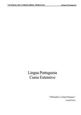 CENTRAL DE CURSOS PROF. PIMENTEL Língua Portuguesa
Língua Portuguesa
Curso Extensivo
―Minhapátriaé aLínguaPortuguesa.‖
FernandoPessoa
 
