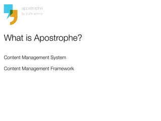 What is Apostrophe?

Content Management System 

Content Management Framework
 