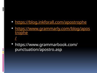  https://blog.inkforall.com/apostrophe
 https://www.grammarly.com/blog/apos
trophe
/
 https://www.grammarbook.com/
punctuation/apostro.asp
 